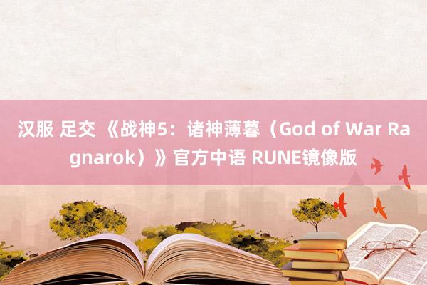 汉服 足交 《战神5：诸神薄暮（God of War Ragnarok）》官方中语 RUNE镜像版