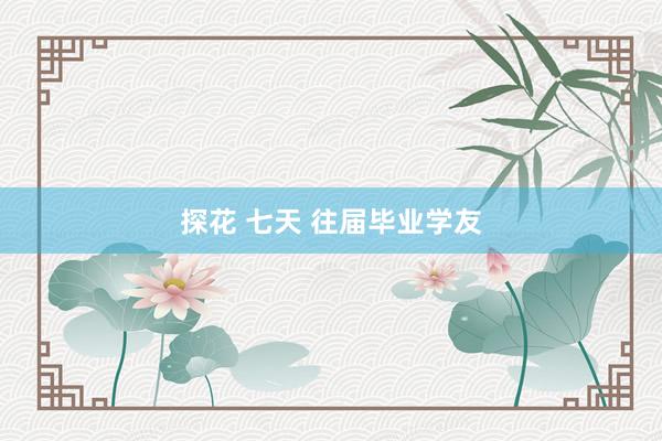 探花 七天 往届毕业学友